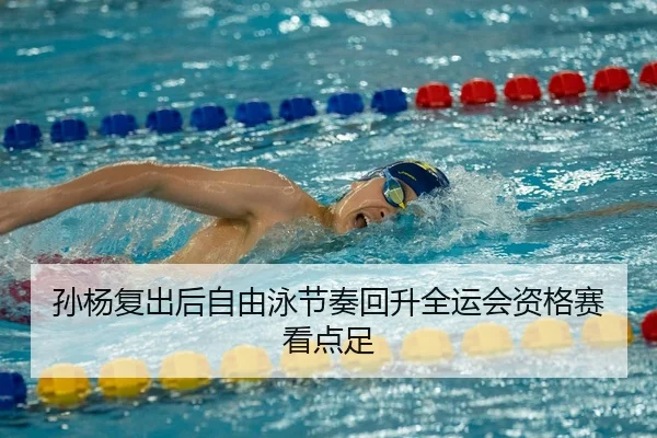 孙杨复出后自由泳节奏回升全运会资格赛看点足 - JNSPORTS